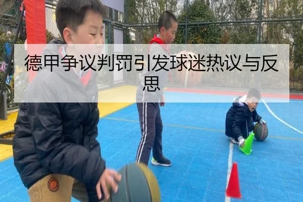 德甲争议判罚引发球迷热议与反思